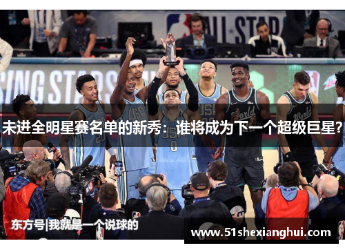 未进全明星赛名单的新秀：谁将成为下一个超级巨星？